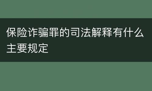 保险诈骗罪的司法解释有什么主要规定