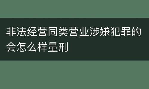 非法经营同类营业涉嫌犯罪的会怎么样量刑