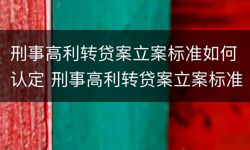刑事高利转贷案立案标准如何认定 刑事高利转贷案立案标准如何认定的