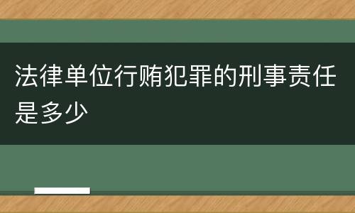 法律单位行贿犯罪的刑事责任是多少
