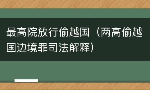 最高院放行偷越国（两高偷越国边境罪司法解释）