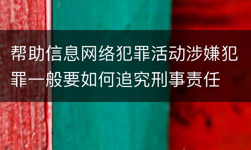 帮助信息网络犯罪活动涉嫌犯罪一般要如何追究刑事责任