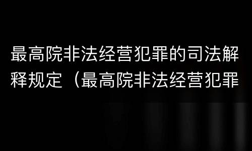 最高院非法经营犯罪的司法解释规定（最高院非法经营犯罪的司法解释规定是）