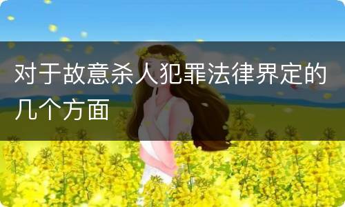 对于故意杀人犯罪法律界定的几个方面