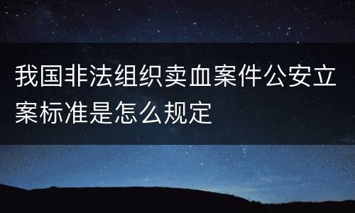 我国非法组织卖血案件公安立案标准是怎么规定