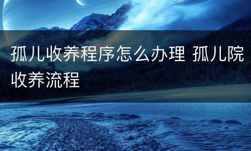 孤儿收养程序怎么办理 孤儿院收养流程