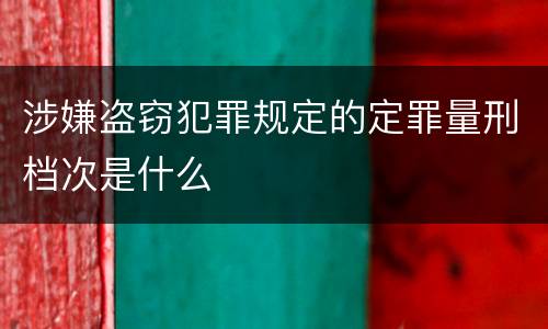 涉嫌盗窃犯罪规定的定罪量刑档次是什么