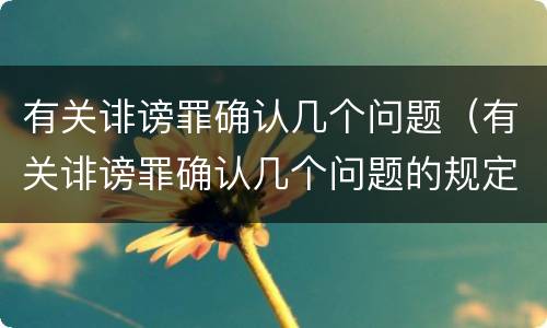 有关诽谤罪确认几个问题（有关诽谤罪确认几个问题的规定）