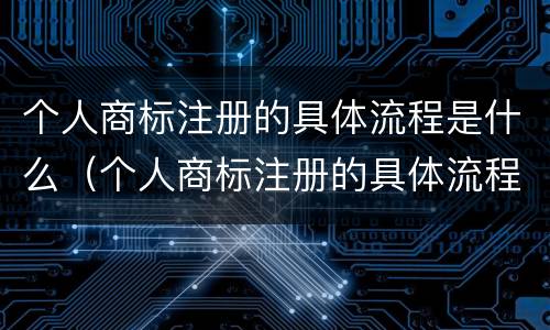 个人商标注册的具体流程是什么（个人商标注册的具体流程是什么意思）