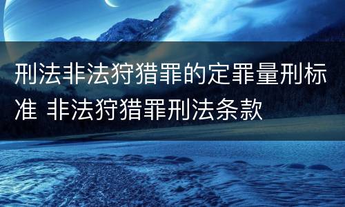 刑法非法狩猎罪的定罪量刑标准 非法狩猎罪刑法条款