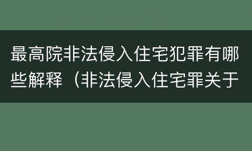 最高院非法侵入住宅犯罪有哪些解释（非法侵入住宅罪关于住宅的司法解释）