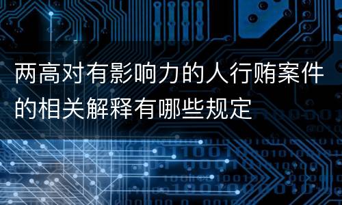 两高对有影响力的人行贿案件的相关解释有哪些规定