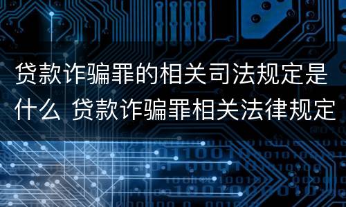 贷款诈骗罪的相关司法规定是什么 贷款诈骗罪相关法律规定
