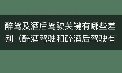 醉驾及酒后驾驶关键有哪些差别（醉酒驾驶和醉酒后驾驶有什么区别）