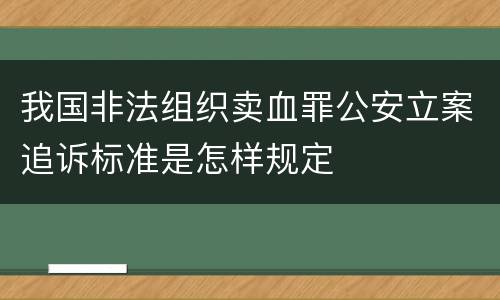我国非法组织卖血罪公安立案追诉标准是怎样规定