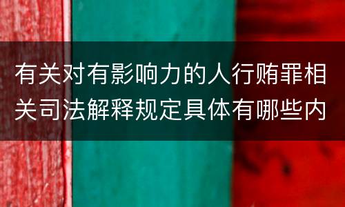 有关对有影响力的人行贿罪相关司法解释规定具体有哪些内容