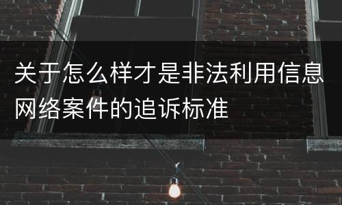 关于怎么样才是非法利用信息网络案件的追诉标准
