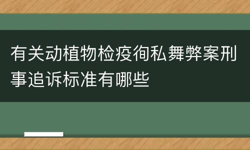 有关动植物检疫徇私舞弊案刑事追诉标准有哪些