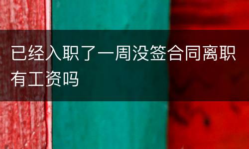 已经入职了一周没签合同离职有工资吗