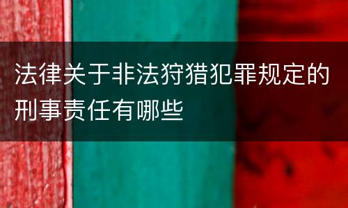 法律关于非法狩猎犯罪规定的刑事责任有哪些