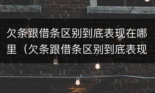 欠条跟借条区别到底表现在哪里（欠条跟借条区别到底表现在哪里图片）