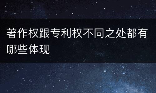 著作权跟专利权不同之处都有哪些体现