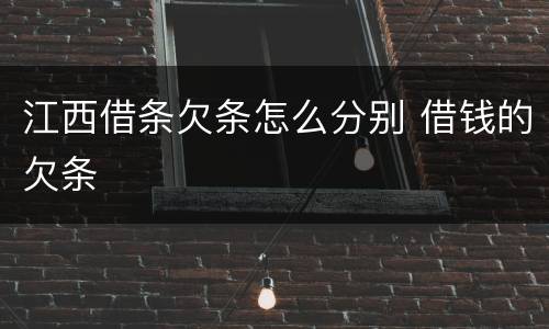 江西借条欠条怎么分别 借钱的欠条