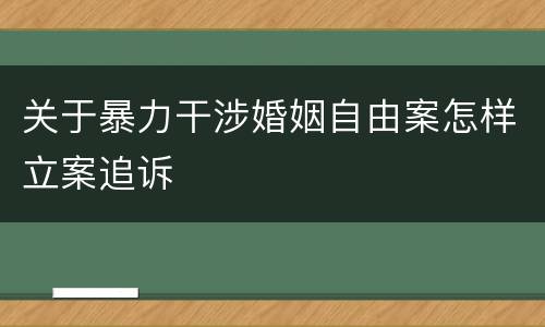 关于暴力干涉婚姻自由案怎样立案追诉
