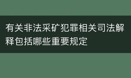 有关非法采矿犯罪相关司法解释包括哪些重要规定