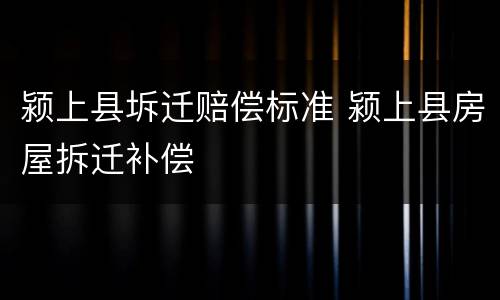 颍上县坼迁赔偿标准 颍上县房屋拆迁补偿