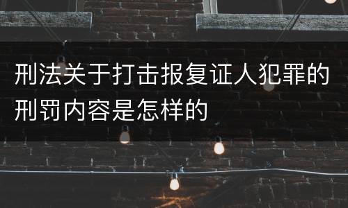 刑法关于打击报复证人犯罪的刑罚内容是怎样的