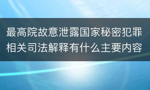 最高院故意泄露国家秘密犯罪相关司法解释有什么主要内容
