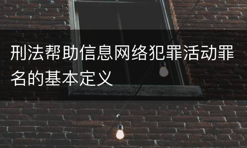 刑法帮助信息网络犯罪活动罪名的基本定义