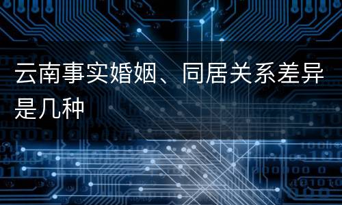 云南事实婚姻、同居关系差异是几种