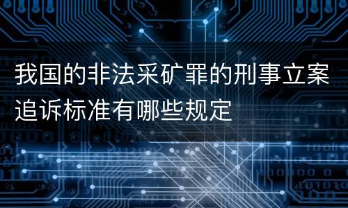 我国的非法采矿罪的刑事立案追诉标准有哪些规定