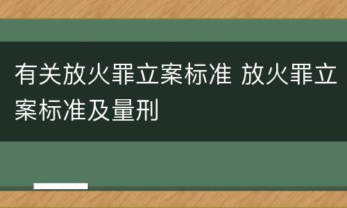 有关放火罪立案标准 放火罪立案标准及量刑