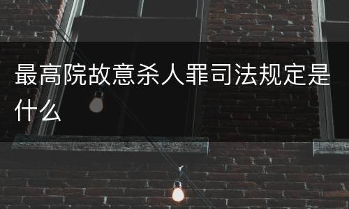 最高院故意杀人罪司法规定是什么