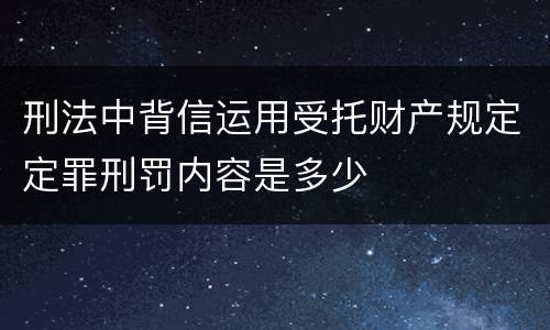 刑法中背信运用受托财产规定定罪刑罚内容是多少