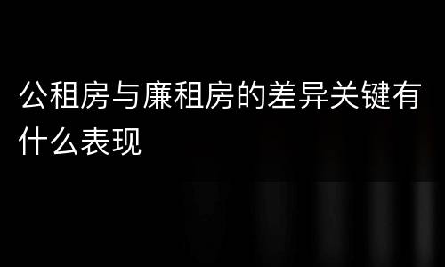 公租房与廉租房的差异关键有什么表现