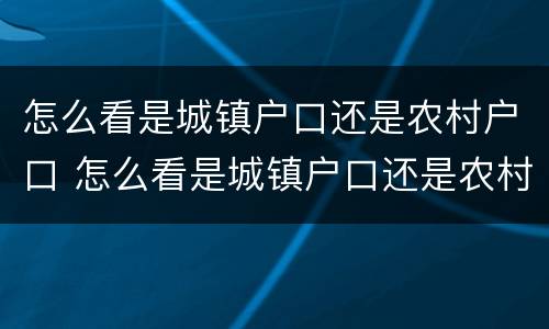 怎么看是城镇户口还是农村户口 怎么看是城镇户口还是农村户口?