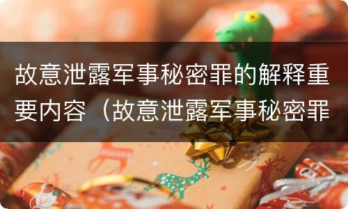 故意泄露军事秘密罪的解释重要内容（故意泄露军事秘密罪的解释重要内容是）