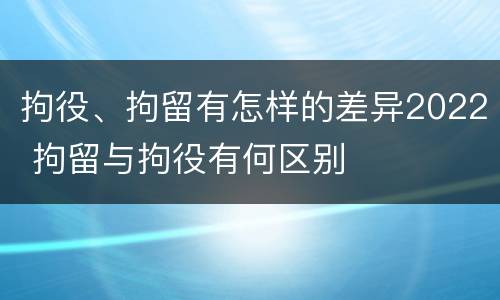 拘役、拘留有怎样的差异2022 拘留与拘役有何区别