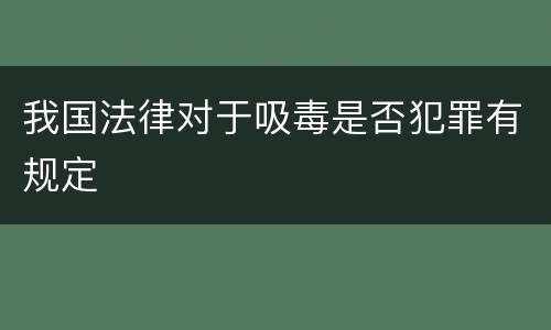 我国法律对于吸毒是否犯罪有规定