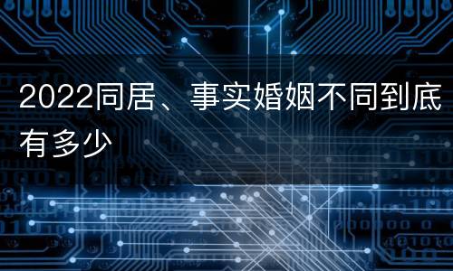 2022同居、事实婚姻不同到底有多少