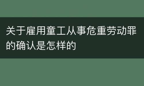 关于雇用童工从事危重劳动罪的确认是怎样的