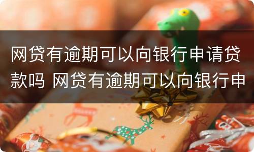 网贷有逾期可以向银行申请贷款吗 网贷有逾期可以向银行申请贷款吗安全吗