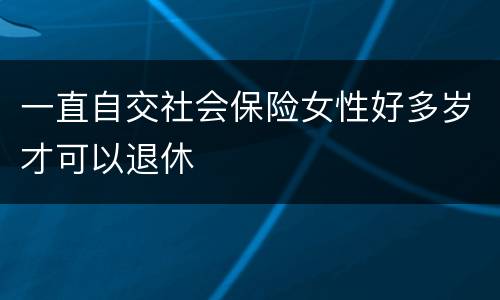 一直自交社会保险女性好多岁才可以退休