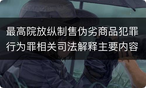 最高院放纵制售伪劣商品犯罪行为罪相关司法解释主要内容是什么