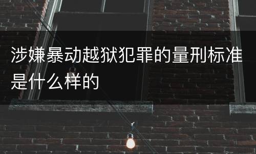 涉嫌暴动越狱犯罪的量刑标准是什么样的