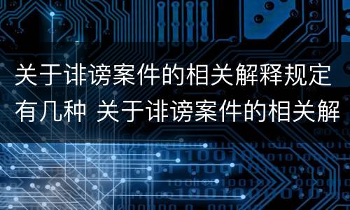 关于诽谤案件的相关解释规定有几种 关于诽谤案件的相关解释规定有几种情形